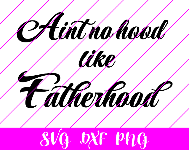 Aint no hood like fatherhood SVG