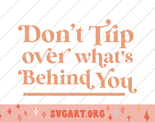 Dont Trip Over Whats Behind You SVG