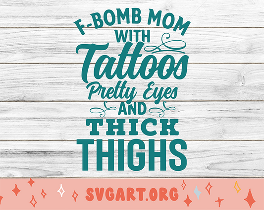 F-Bomb Mom with Tattoos Pretty Eyes and Thick Thighs SVG